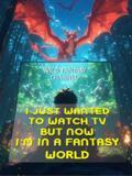 I just wanted to watch TV! But now, I'm in a Fantasy World!